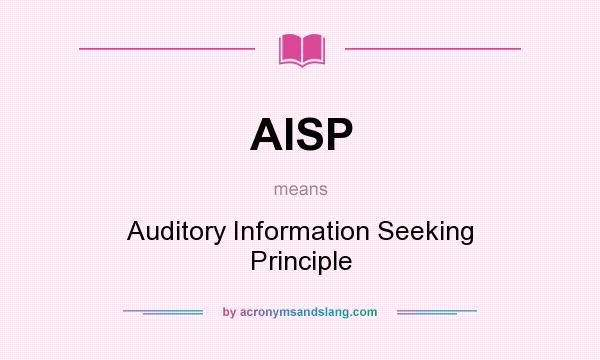 What does AISP mean? It stands for Auditory Information Seeking Principle