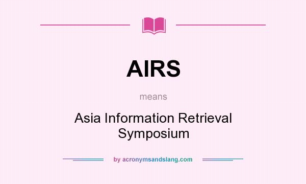 What does AIRS mean? It stands for Asia Information Retrieval Symposium