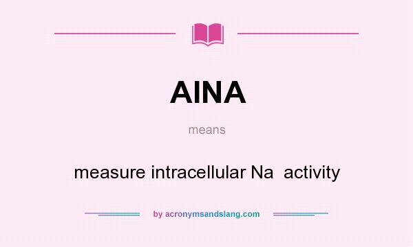 What does AINA mean? It stands for measure intracellular Na  activity