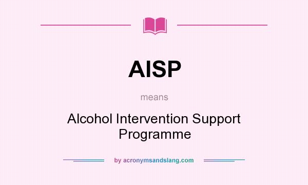 What does AISP mean? It stands for Alcohol Intervention Support Programme