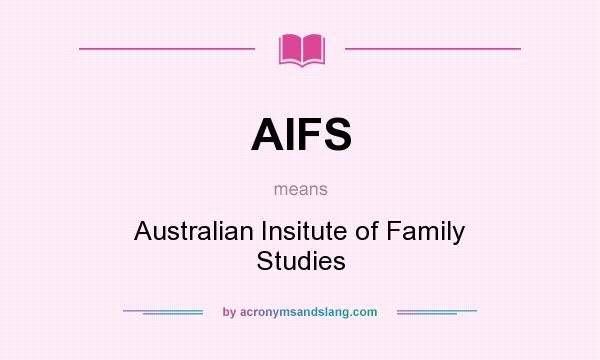 What does AIFS mean? It stands for Australian Insitute of Family Studies