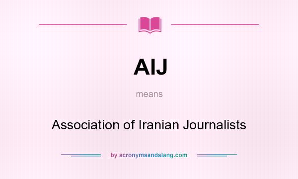 What does AIJ mean? It stands for Association of Iranian Journalists