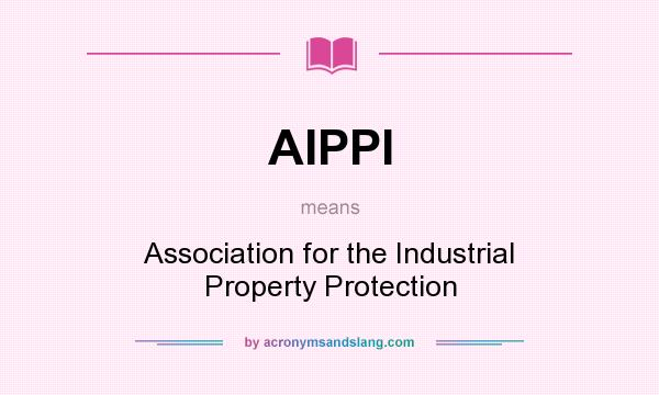What does AIPPI mean? It stands for Association for the Industrial Property Protection