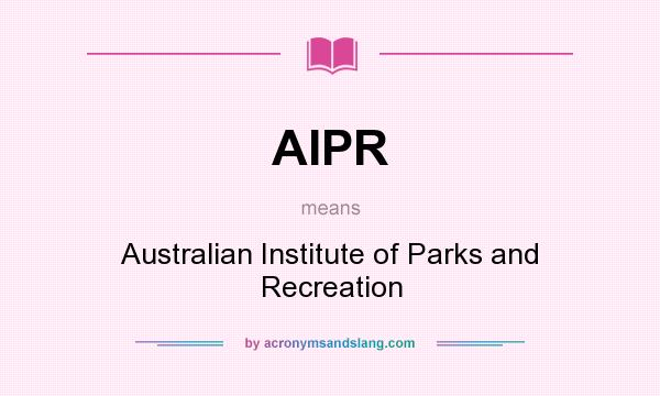 What does AIPR mean? It stands for Australian Institute of Parks and Recreation