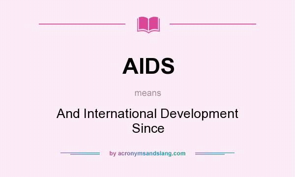 What does AIDS mean? It stands for And International Development Since