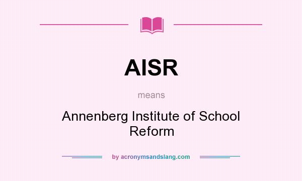 What does AISR mean? It stands for Annenberg Institute of School Reform