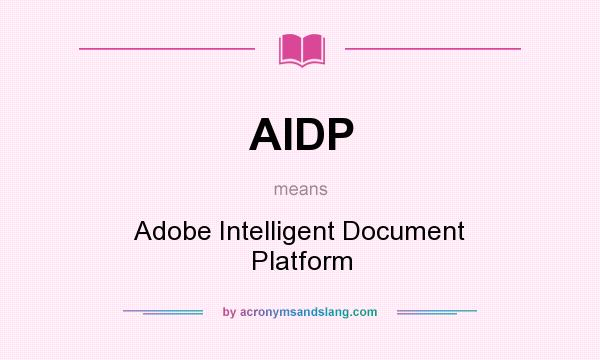 What does AIDP mean? It stands for Adobe Intelligent Document Platform