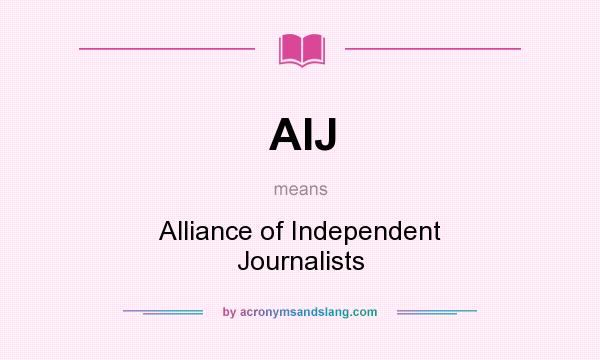 What does AIJ mean? It stands for Alliance of Independent Journalists