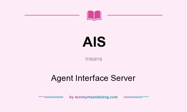 What does AIS mean? It stands for Agent Interface Server