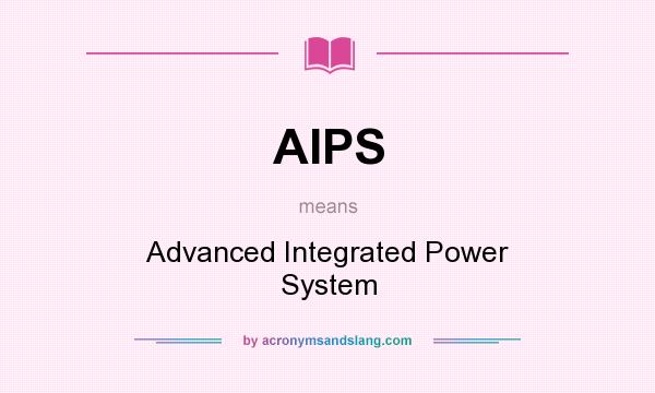 What does AIPS mean? It stands for Advanced Integrated Power System