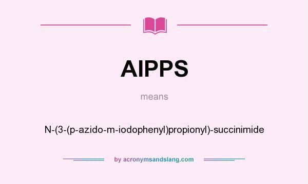 What does AIPPS mean? It stands for N-(3-(p-azido-m-iodophenyl)propionyl)-succinimide