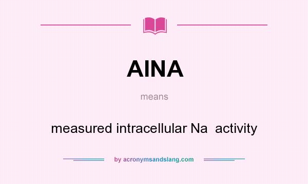 What does AINA mean? It stands for measured intracellular Na  activity