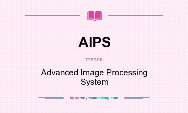 What does AIPS mean? It stands for Advanced Image Processing System