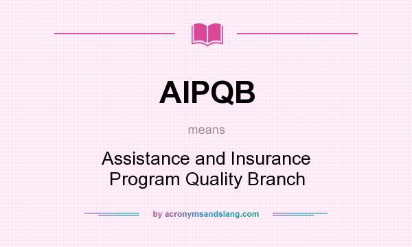 What does AIPQB mean? It stands for Assistance and Insurance Program Quality Branch