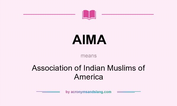 What does AIMA mean? It stands for Association of Indian Muslims of America
