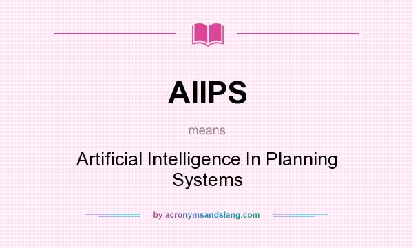 What does AIIPS mean? It stands for Artificial Intelligence In Planning Systems