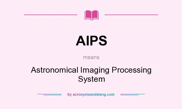What does AIPS mean? It stands for Astronomical Imaging Processing System