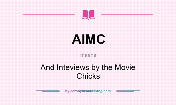 What does AIMC mean? It stands for And Inteviews by the Movie Chicks