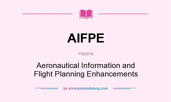 What does AIFPE mean? It stands for Aeronautical Information and Flight Planning Enhancements