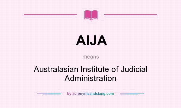 What does AIJA mean? It stands for Australasian Institute of Judicial Administration