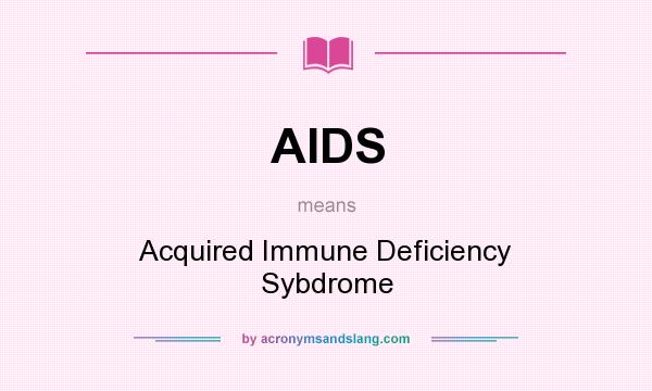 What does AIDS mean? It stands for Acquired Immune Deficiency Sybdrome