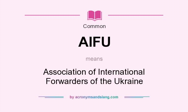 What does AIFU mean? It stands for Association of International Forwarders of the Ukraine