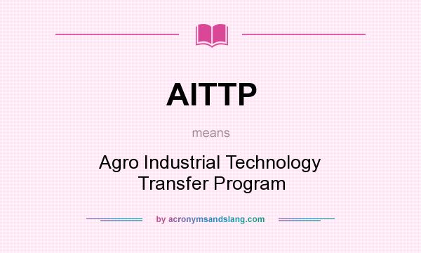What does AITTP mean? It stands for Agro Industrial Technology Transfer Program