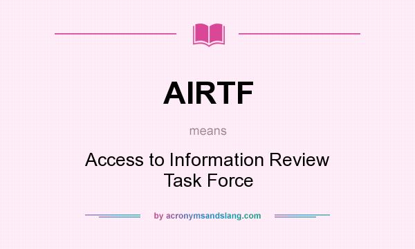 What does AIRTF mean? It stands for Access to Information Review Task Force