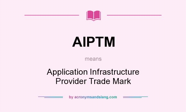 What does AIPTM mean? It stands for Application Infrastructure Provider Trade Mark