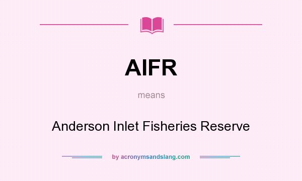 What does AIFR mean? It stands for Anderson Inlet Fisheries Reserve