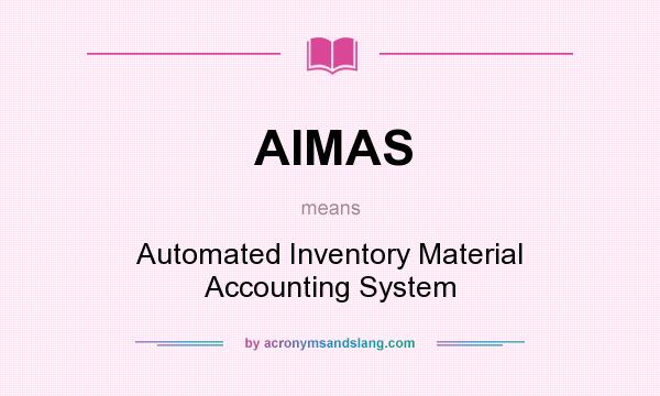 What does AIMAS mean? It stands for Automated Inventory Material Accounting System
