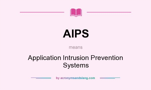 What does AIPS mean? It stands for Application Intrusion Prevention Systems