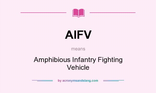 What does AIFV mean? It stands for Amphibious Infantry Fighting Vehicle