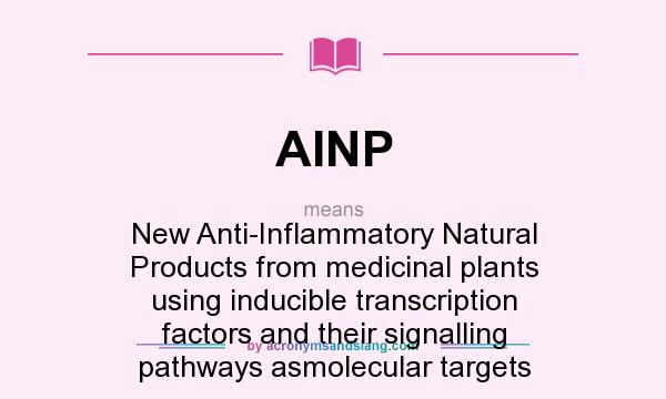 What does AINP mean? It stands for New Anti-Inflammatory Natural Products from medicinal plants using inducible transcription factors and their signalling pathways asmolecular targets