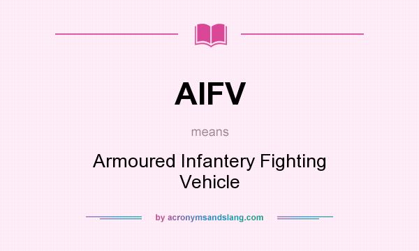 What does AIFV mean? It stands for Armoured Infantery Fighting Vehicle
