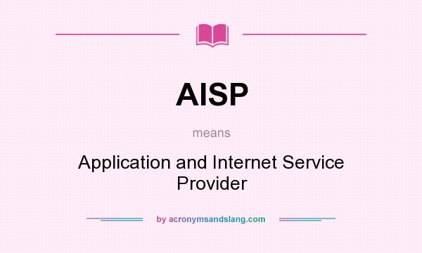 What does AISP mean? It stands for Application and Internet Service Provider