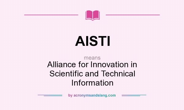 What does AISTI mean? It stands for Alliance for Innovation in Scientific and Technical Information