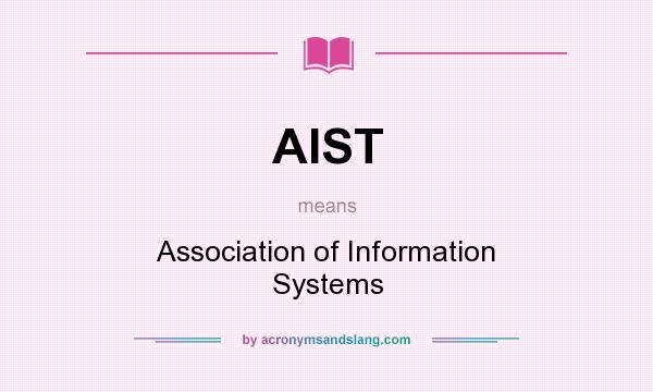 What does AIST mean? It stands for Association of Information Systems