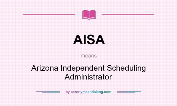 What does AISA mean? It stands for Arizona Independent Scheduling Administrator