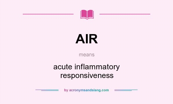 What does AIR mean? It stands for acute inflammatory responsiveness