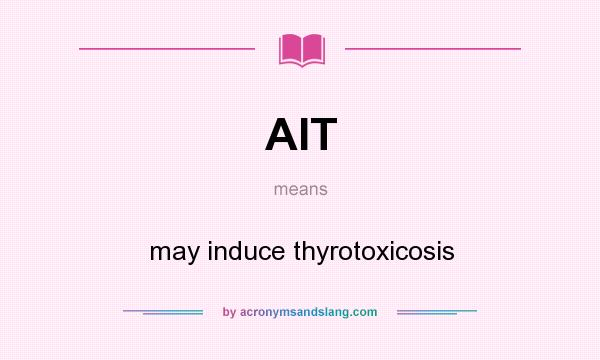 What does AIT mean? It stands for may induce thyrotoxicosis