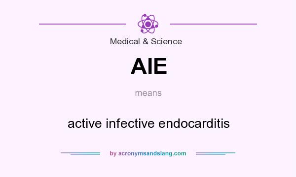 What does AIE mean? It stands for active infective endocarditis