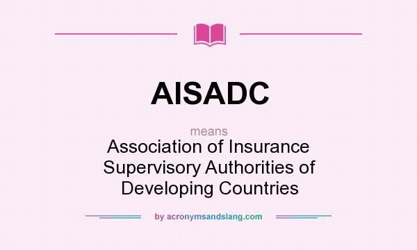 What does AISADC mean? It stands for Association of Insurance Supervisory Authorities of Developing Countries
