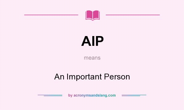 What does AIP mean? It stands for An Important Person