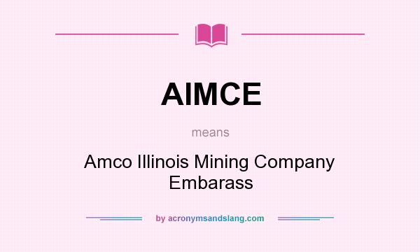 What does AIMCE mean? It stands for Amco Illinois Mining Company Embarass