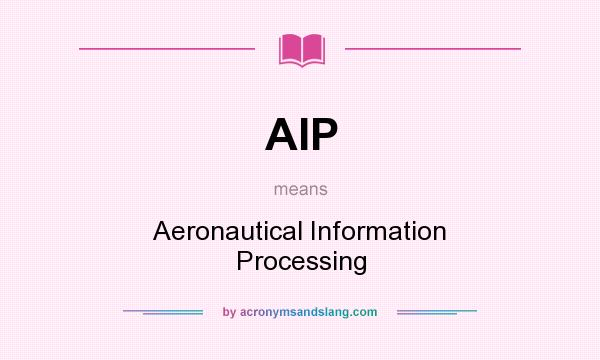 What does AIP mean? It stands for Aeronautical Information Processing