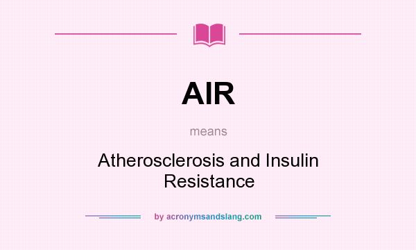 What does AIR mean? It stands for Atherosclerosis and Insulin Resistance