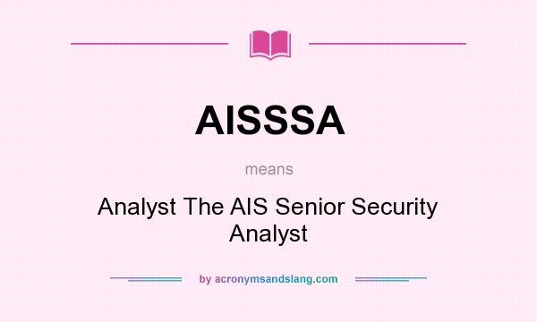 What does AISSSA mean? It stands for Analyst The AIS Senior Security Analyst