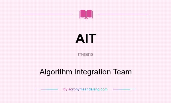 What does AIT mean? It stands for Algorithm Integration Team