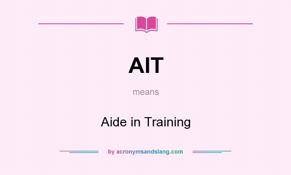 What does AIT mean? It stands for Aide in Training